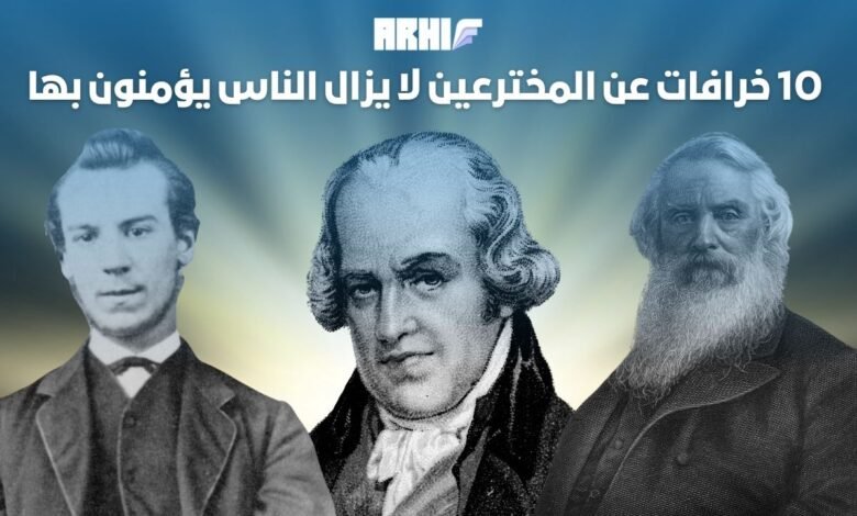 10 خرافات عن المخترعين لا يزال الناس يؤمنون بها